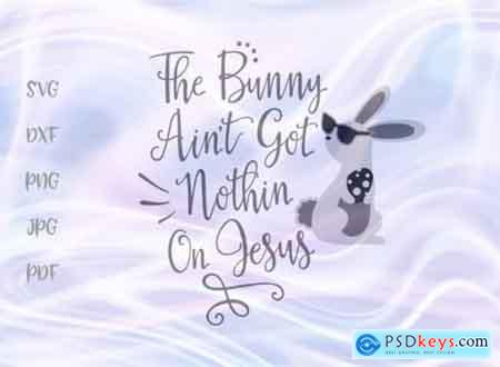 The Bunny Aint Got Nothing on Jesus SVG